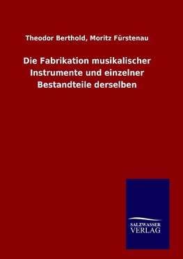 Die Fabrikation musikalischer Instrumente und einzelner Bestandteile derselben