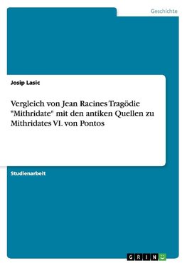 Vergleich von Jean Racines Tragödie "Mithridate" mit den antiken Quellen zu Mithridates VI. von Pontos