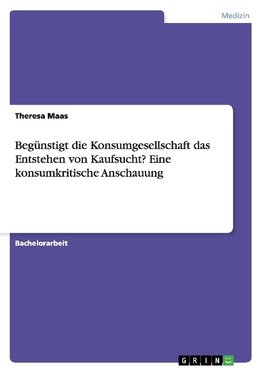 Begünstigt die Konsumgesellschaft das Entstehen von Kaufsucht? Eine konsumkritische Anschauung