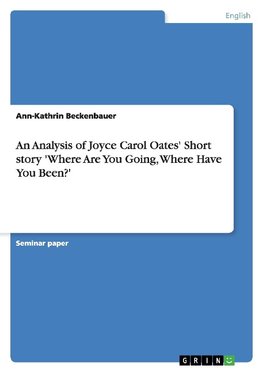 An Analysis of Joyce Carol Oates' Short story 'Where Are You Going, Where Have You Been?'