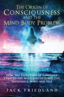 The Origin of Consciousness and the Mind-Body Problem