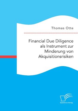 Financial Due Diligence als Instrument zur Minderung von Akquisitionsrisiken