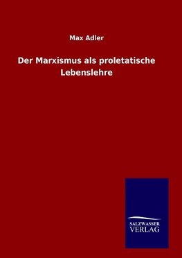 Der Marxismus als proletatische Lebenslehre