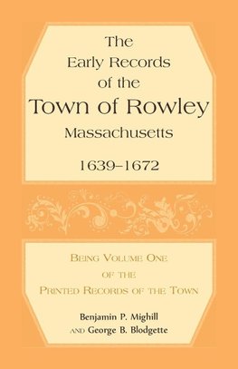 The Early Records of the Town of Rowley, Massachusetts. 1639-1672.  Being Volume One of the printed Records of the Town