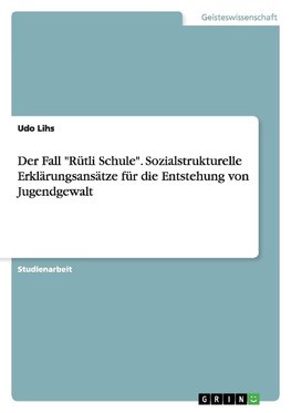 Der Fall "Rütli Schule". Sozialstrukturelle Erklärungsansätze für die Entstehung von Jugendgewalt