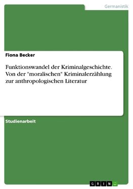 Funktionswandel der Kriminalgeschichte. Von der "moralischen" Kriminalerzählung zur anthropologischen Literatur