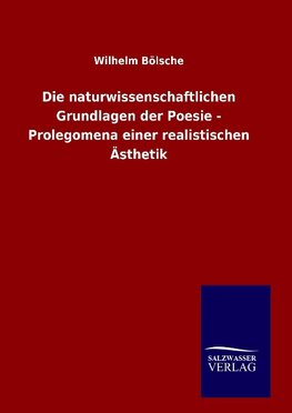 Die naturwissenschaftlichen Grundlagen der Poesie - Prolegomena einer realistischen Ästhetik