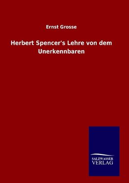 Herbert Spencer's Lehre von dem Unerkennbaren