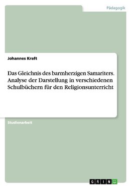 Das Gleichnis des barmherzigen Samariters. Analyse der Darstellung in verschiedenen Schulbüchern für den Religionsunterricht