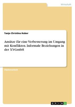 Ansätze für eine Verbesserung im Umgang mit Konflikten. Informale Beziehungen in der XY-GmbH