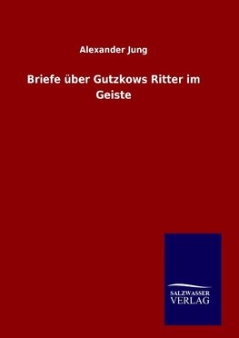 Briefe über Gutzkows Ritter im Geiste