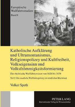 Katholische Aufklärung und Ultramontanismus, Religionspolizey und Kultfreiheit, Volkseigensinn und Volksfrömmigkeitsformierung