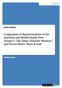 Comparison of Representations of the American and British Family. Tobe Hooper's "The Texas Chainsaw Massacre" and Steven Sheil's "Mum & Dad"