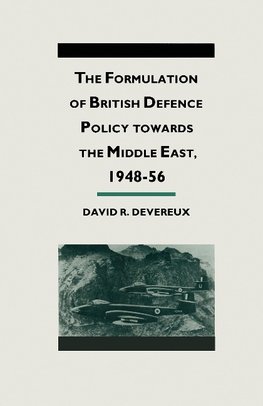 The Formulation of British Defense Policy Towards the Middle East, 1948-56