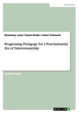 Progressing Pedagogy for a Post-Industrial Era of Entrereneurship