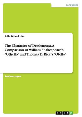 The Character of Desdemona. A Comparison of William Shakespeare's "Othello" and Thomas D. Rice's "Otello"