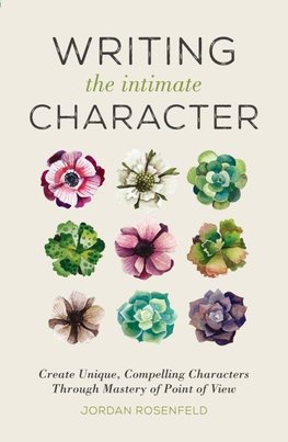 Writing the Intimate Character: Create Unique, Compelling Characters Through Mastery of Point of View