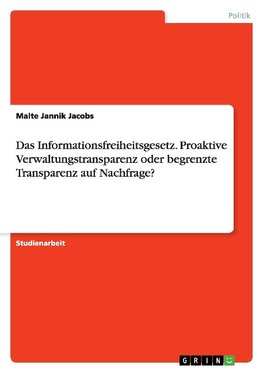 Das Informationsfreiheitsgesetz. Proaktive Verwaltungstransparenz oder begrenzte Transparenz auf Nachfrage?