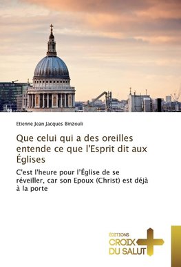 Que celui qui a des oreilles entende ce que l'Esprit dit aux Églises