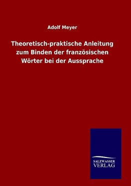 Theoretisch-praktische Anleitung zum Binden der französischen Wörter bei der Aussprache