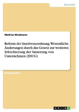 Reform der Insolvenzordnung. Wesentliche Änderungen durch das Gesetz zur weiteren Erleichterung der Sanierung von Unternehmen (ESUG)