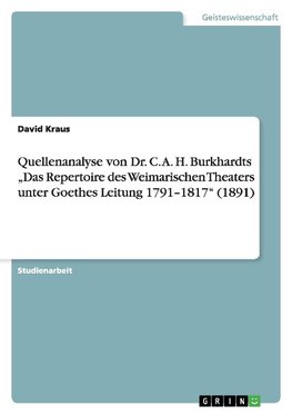 Quellenanalyse von Dr. C. A. H. Burkhardts "Das Repertoire des Weimarischen Theaters unter Goethes Leitung 1791-1817" (1891)