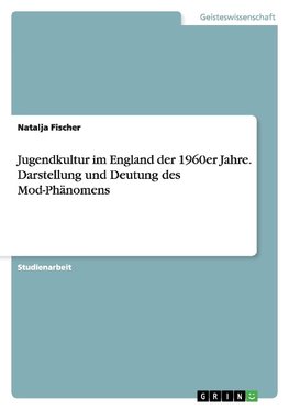 Jugendkultur im England der 1960er Jahre. Darstellung und Deutung des Mod-Phänomens