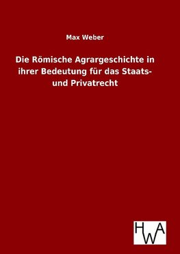 Die Römische Agrargeschichte in ihrer Bedeutung für das Staats- und Privatrecht