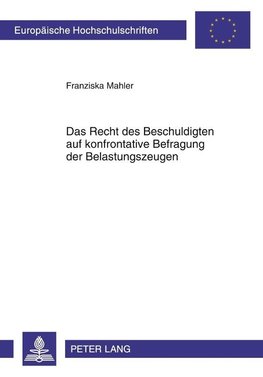 Das Recht des Beschuldigten auf konfrontative Befragung der Belastungszeugen