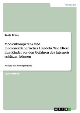 Medienkompetenz und medienerzieherisches Handeln. Wie Eltern ihre Kinder vor den Gefahren des Internets schützen können