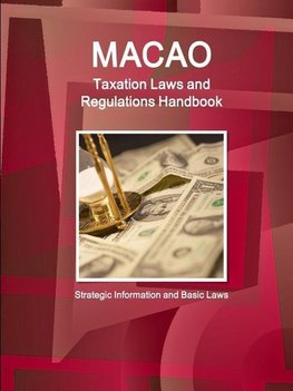 Macao Taxation Laws and Regulations Handbook - Strategic Information and Basic Laws