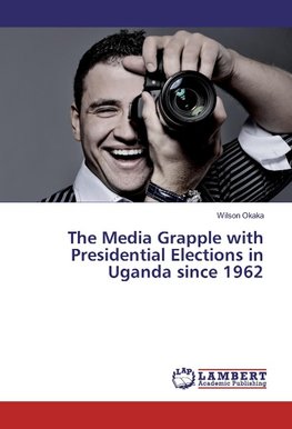 The Media Grapple with Presidential Elections in Uganda since 1962