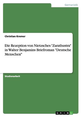 Die Rezeption von Nietzsches "Zarathustra" in Walter Benjamins Briefroman "Deutsche Menschen"