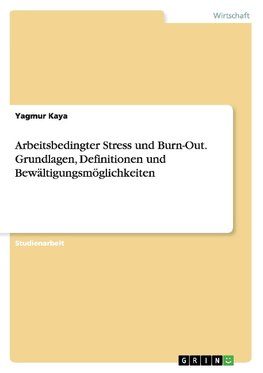 Arbeitsbedingter Stress und Burn-Out. Grundlagen, Definitionen und Bewältigungsmöglichkeiten