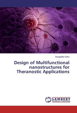 Design of Multifunctional nanostructures for Theranostic Applications