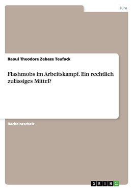 Flashmobs im Arbeitskampf. Ein rechtlich zulässiges Mittel?