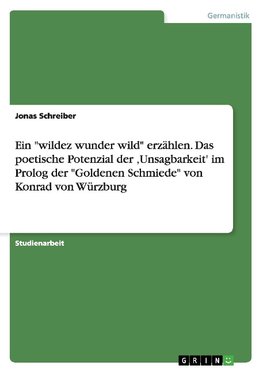 Ein "wildez wunder wild" erzählen. Das poetische Potenzial der ,Unsagbarkeit' im Prolog der "Goldenen Schmiede" von Konrad von Würzburg