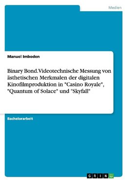 Binary Bond. Videotechnische Messung von ästhetischen Merkmalen der digitalen Kinofilmproduktion in "Casino Royale", "Quantum of Solace" und "Skyfall"