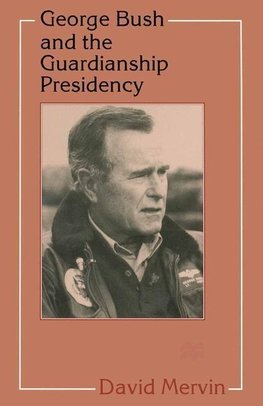 Mervin, D: George Bush and the Guardianship Presidency