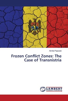 Frozen Conflict Zones: The Case of Transnistria