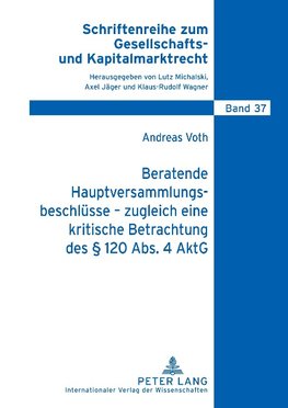 Beratende Hauptversammlungsbeschlüsse - zugleich eine kritische Betrachtung des § 120 Abs. 4 AktG