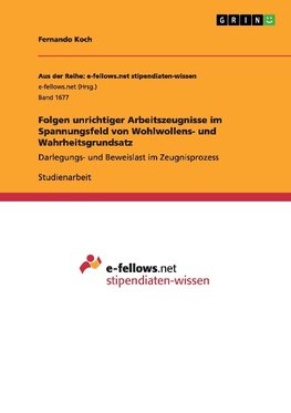 Folgen unrichtiger Arbeitszeugnisse im Spannungsfeld von Wohlwollens- und Wahrheitsgrundsatz