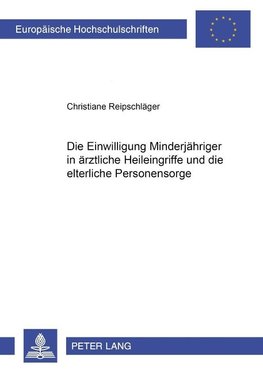 Die Einwilligung Minderjähriger in ärztliche Heileingriffe und die elterliche Personensorge