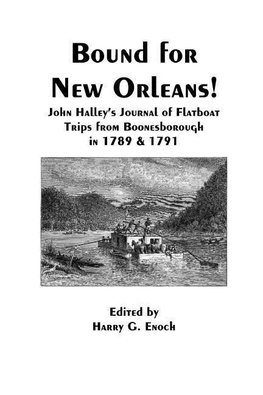 Bound for New Orleans! John Halley's Journal of Flatboat Trips from Boonesborough in 1789 & 1791