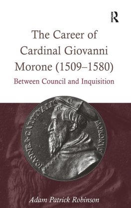 The Career of Cardinal Giovanni Morone (1509-1580)