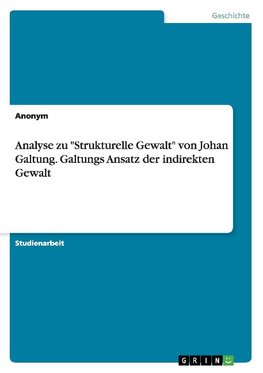 Analyse zu "Strukturelle Gewalt" von Johan Galtung. Galtungs Ansatz der indirekten Gewalt