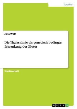 Die Thalassämie als genetisch bedingte Erkrankung des Blutes