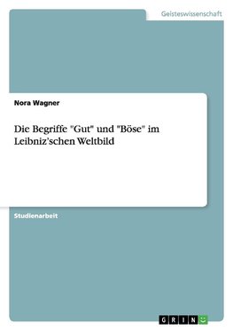 Die Begriffe "Gut" und "Böse" im Leibniz'schen Weltbild