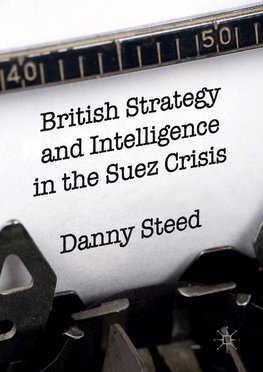 British Strategy and Intelligence in the Suez Crisis