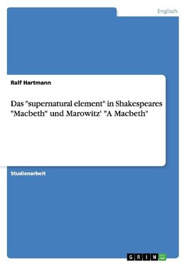 Das "supernatural element" in Shakespeares "Macbeth"  und Marowitz' "A Macbeth"